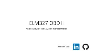 ELM327 OBD II
An overview of the ELM327 microcontroller
Marco Cuoci
 