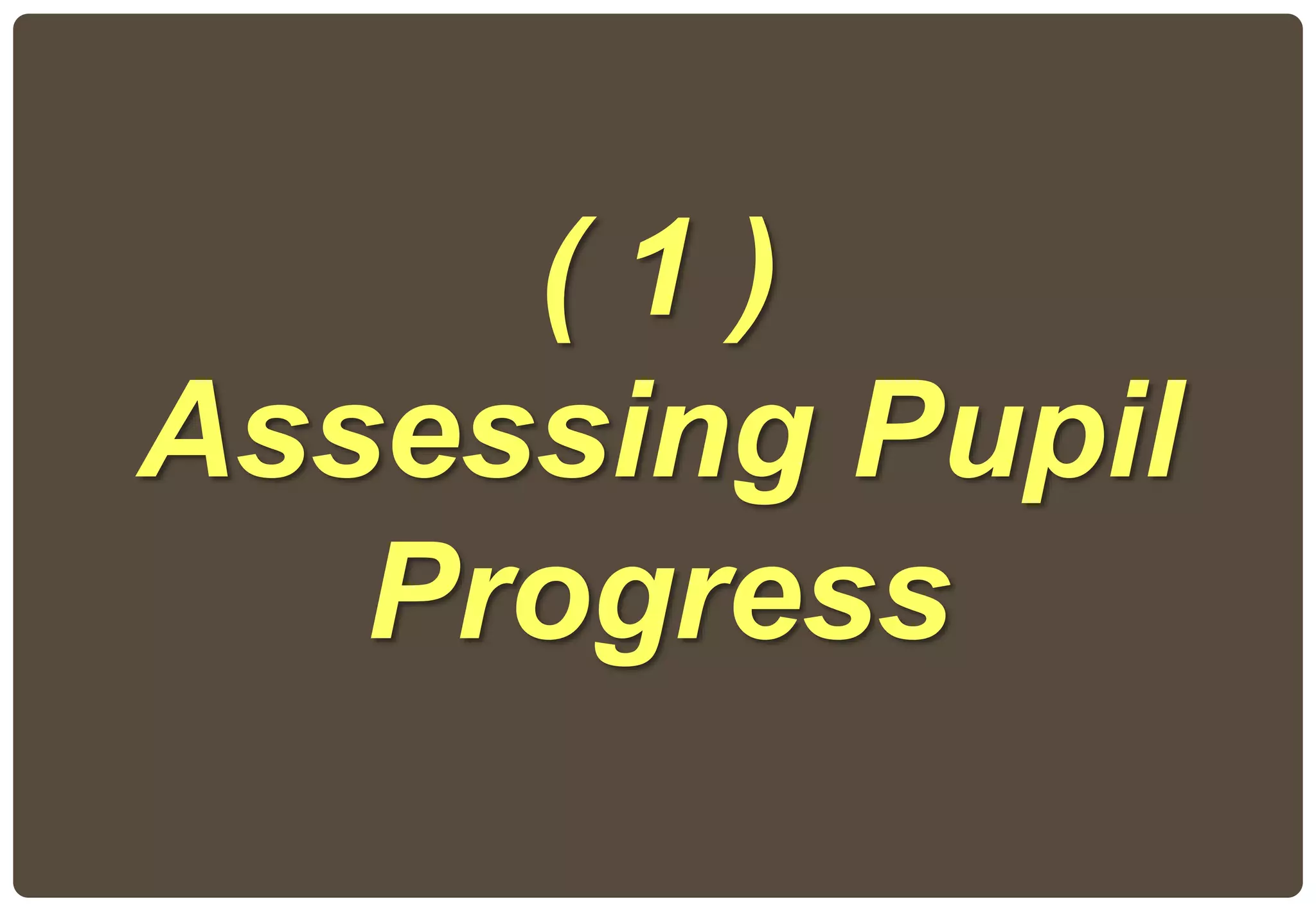 ( 1 )
Assessing Pupil
Progress
 