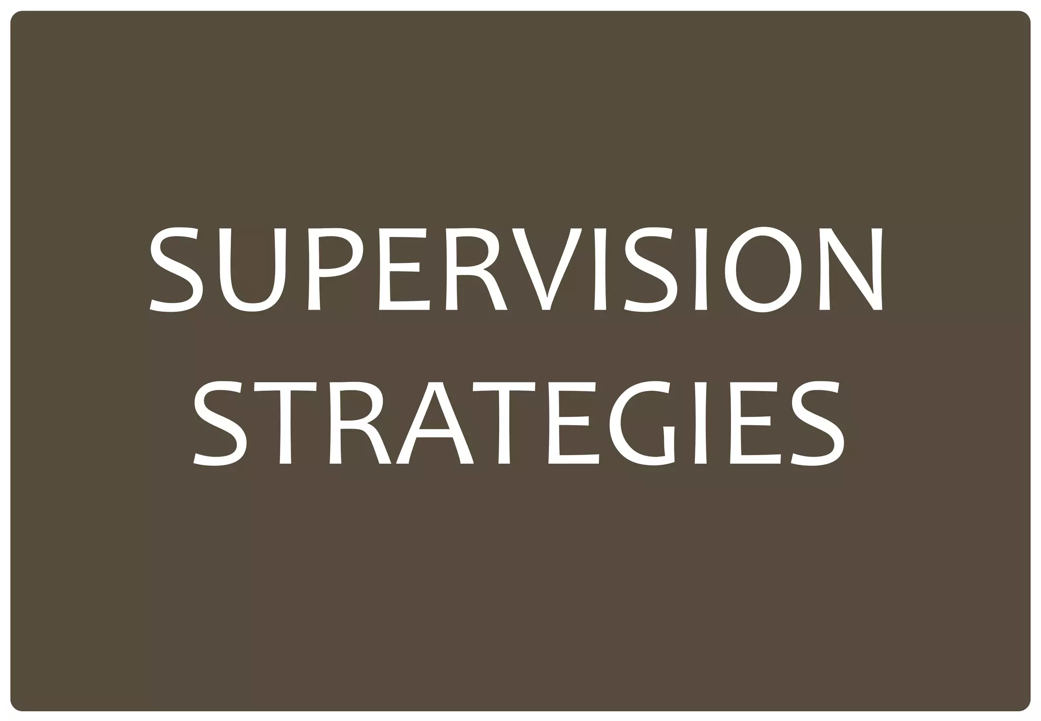 SUPERVISION
STRATEGIES
 