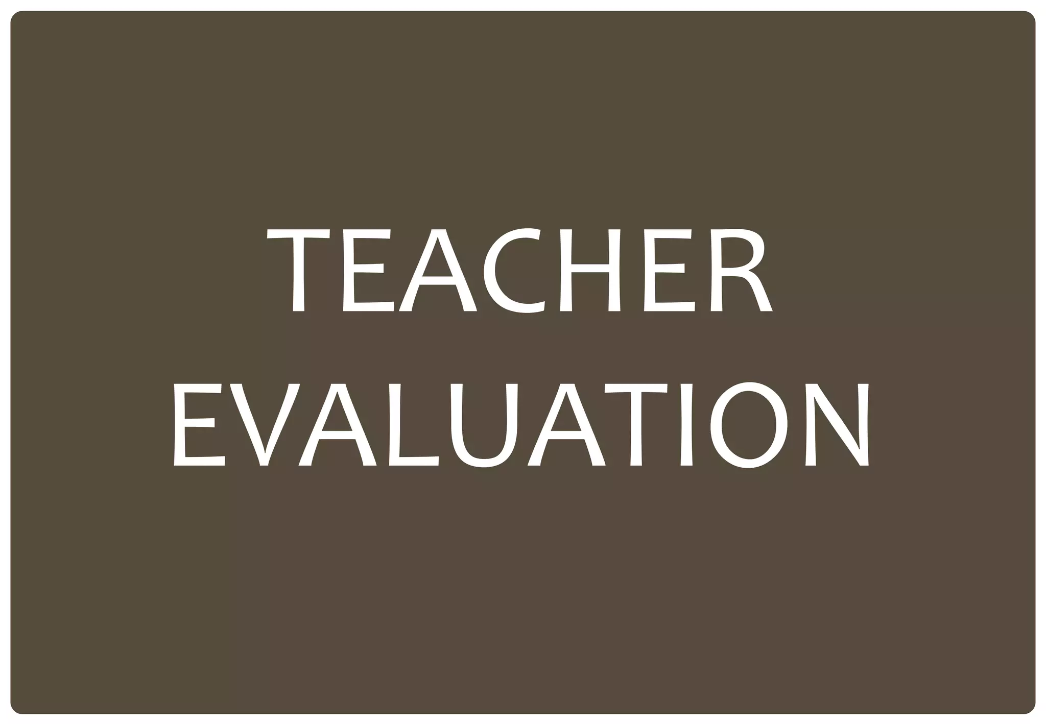 TEACHER
EVALUATION
 