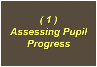 ( 1 )
Assessing Pupil
Progress
 