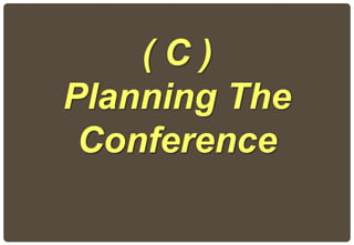 ( C )
Planning The
Conference
 