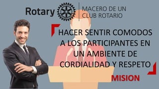 MISION
HACER SENTIR COMODOS
A LOS PARTICIPANTES EN
UN AMBIENTE DE
CORDIALIDAD Y RESPETO
 