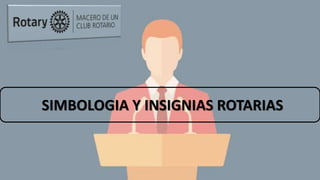 SIMBOLOGIA Y INSIGNIAS ROTARIAS
 