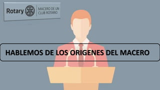 HABLEMOS DE LOS ORIGENES DEL MACERO
 