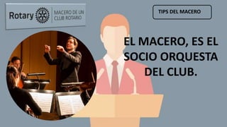 TIPS DEL MACERO
EL MACERO, ES EL
SOCIO ORQUESTA
DEL CLUB.
 