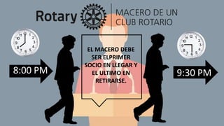 EL MACERO DEBE
SER ELPRIMER
SOCIO EN LLEGAR Y
EL ULTIMO EN
RETIRARSE.
8:00 PM 9:30 PM
 