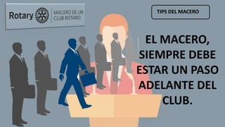 TIPS DEL MACERO
EL MACERO,
SIEMPRE DEBE
ESTAR UN PASO
ADELANTE DEL
CLUB.
 