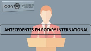 ANTECEDENTES EN ROTARY INTERNATIONAL
 