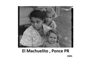 El Machuelito , Ponce PR
1941
 