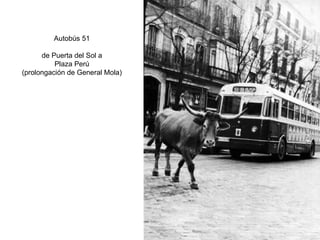 Autobús 51 de Puerta del Sol a Plaza Perú (prolongaci ón de General Mola) 