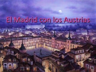 El Madrid con los AustriasEl Madrid con los Austrias
 