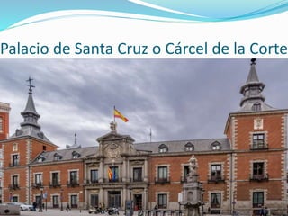 Palacio de Santa Cruz o Cárcel de la Corte
 