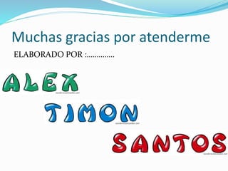 Muchas gracias por atenderme
ELABORADO POR :…………..
 
