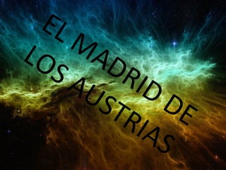 EL MADRID DE
LOS AUSTRIAS
 