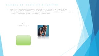 C A U S A S D E F A L T A D E M A G N E S I O
 L o s s í n t o m a s c a r e n c i a l e s d e l m a g n e s i o s o n l a f a l t a d e m e m o r i a y l a s
d i f i c u l t a d e s e n l a r e t e n c i ó n . E s t e m i n e r a ! e s e s e n c i a l p a r a e l b u e n
r e n d i m i e n t o d e l o s n i ñ o s e n l a e s c u e l a , d e l o s e s t u d i a n t e s e n g e n e r a l y d e l a s
d e m á s p e r s o n a s e n e l á m b i t o l a b o r a l y c o t i d i a n o .
I R A
D I A P O S I T I V A 2
 