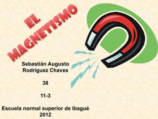 Sebastián Augusto
       Rodríguez Chaves

               38

              11-3

Escuela normal superior de Ibagué
             2012
 