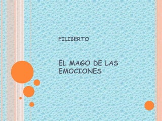 FILIBERTO
EL MAGO DE LAS
EMOCIONES
 