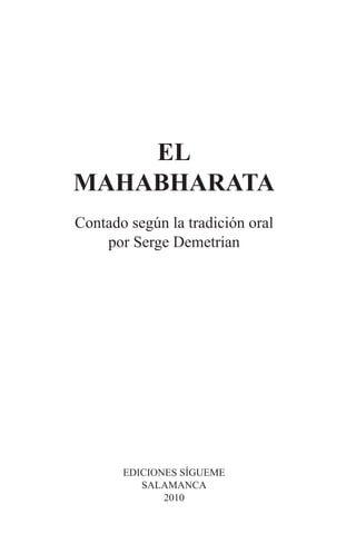 El
Mahabharata
Contado según la tradición oral
por Serge Demetrian
EDICIONES SÍGUEME
SALAMANCA
2010
 