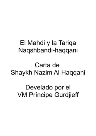 El Mahdi y la Tariqa
Naqshbandi-haqqani
Carta de
Shaykh Nazim Al Haqqani
Develado por el
VM Príncipe Gurdjieff
 