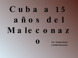 Cuba a 15 años del Maleconazo Por : Claudia Nazzal Cristóbal Stevenson 