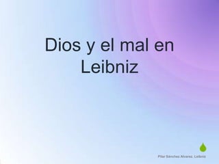 S
Dios y el mal en
Leibniz
Pilar Sánchez Alvarez. Leibniz
 