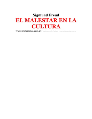 Sigmund Freud
EL MALESTAR EN LA
    CULTURA
www.infotematica.com.arEl Malestar en la Cultura www.infotematica.com.ar
 