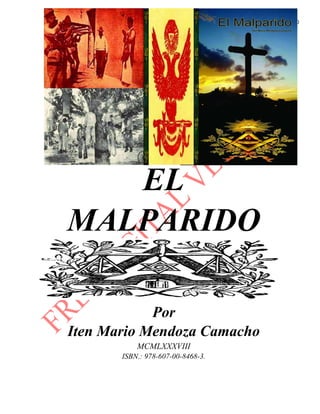 EL MALPARIDO
THE BASTARD {FREE DIGITAL VERSION}
0
EL
MALPARIDO
Por
Iten Mario Mendoza Camacho
MCMLXXXVIII
ISBN.: 978-607-00-8468-3.
 