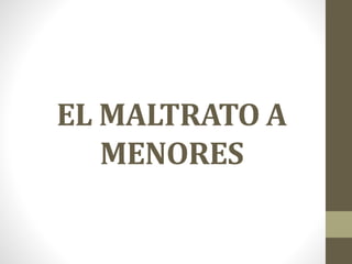 EL MALTRATO A
MENORES
 