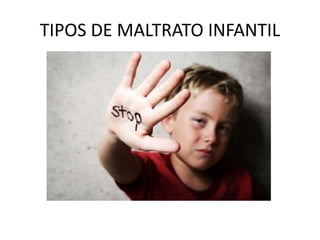 TIPOS DE MALTRATO INFANTIL
 