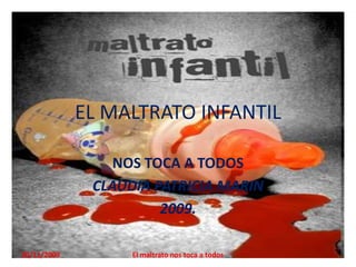 EL MALTRATO INFANTIL NOS TOCA A TODOS  CLAUDIA PATRICIA MARIN 2009. 19/11/2009 El maltrato nos toca a todos 