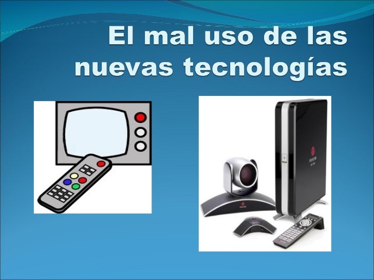 el mal uso de las nuevas tecnolog 237 as el mal uso de las nuevas tecnolog 237 as
