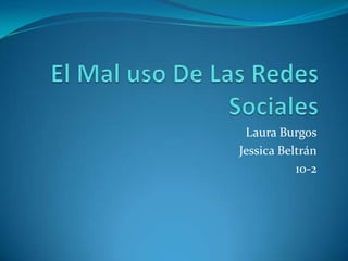 El Mal uso De Las Redes Sociales Laura Burgos Jessica Beltrán 10-2 