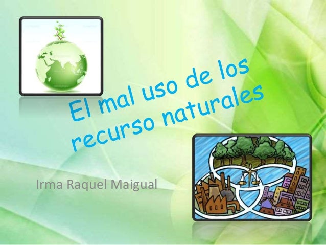 El Mal Uso De Los Recurso Naturales