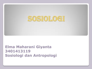 SOSIOLOGI
Elma Maharani Giyanta
3401413119
Sosiologi dan Antropologi
 