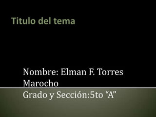 Nombre: Elman F. Torres
Marocho
Grado y Sección:5to “A”
 