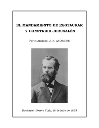 EL MANDAMIENTO DE RESTAURAR
Y CONSTRUIR JERUSALÉN
Por el Anciano. J. N. ANDREWS
Rochester, Nueva York, 18 de julio de 1865
 