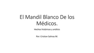 El Mandil Blanco De los
Médicos.
Hechos históricos y análisis
Por: Cristian Salinas M.
 