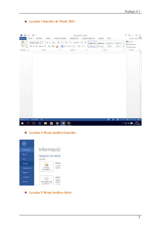 Trabajo # 1
3
Lección 3 Interfaz de Word 2013
Lección 4 Menú Archivo-Guardar
Lección 5 Menú Archivo-Abrir
 