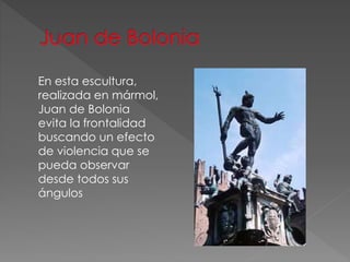 En esta escultura,
realizada en mármol,
Juan de Bolonia
evita la frontalidad
buscando un efecto
de violencia que se
pueda observar
desde todos sus
ángulos
 