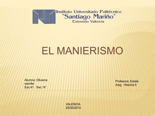 EL MANIERISMO
Alumna: Oliveros
wenifer
Esc:41 Sec:”A”
Profesora: Estela
Asig: Historia II
VALENCIA
25/05/2015
 