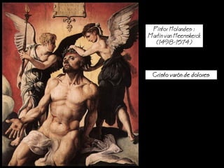 Pintor Holandes :
Martin van Heemskerck
(1498-1574)
Cristo varn de dolores
 