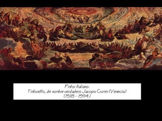 Pintor Italiano:
Tintoretto, de nombre verdadero Jacopo Comin (Venecia)
(1518 - 1594)
 