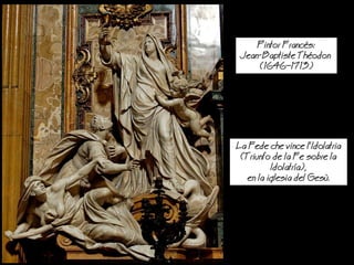 Pintor Francs:
Jean-Baptiste Thodon
(16461713)
a Fede che vince l'Idolatria
(Triunfo de la Fe sobre la
Idolatra),
en la iglesia del Ges.
 