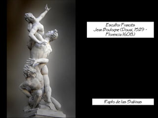 Escultor Francs
Jean Boulogne (Douai, 1529 -
Florencia 1608)
Rapto de las Sabinas
 