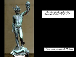 Escultor, Orfebre y Escritor
Benvenuto Cellini (1500 -1571)
Perseo con la cabeza de Medusa
 