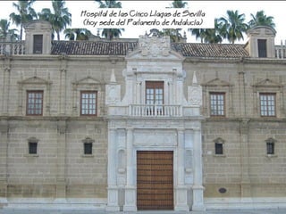 Hospital de las Cinco lagas de Sevilla
(hoy sede del Parlamento de Andaluca)
 