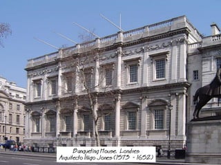 Banqueting House. ondres
Arquitecto igo Jones (1573 - 1652)
 