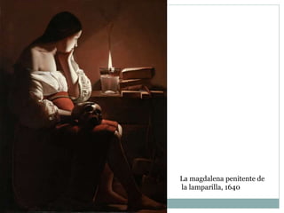 La magdalena penitente de
la lamparilla, 1640
 
