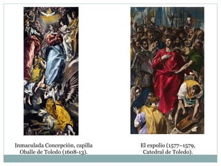 Inmaculada Concepción, capilla
Oballe de Toledo (1608-13).
El expolio (1577–1579,
Catedral de Toledo).
 